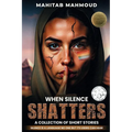 When Silence Shatters: A Collection of Short Stories
