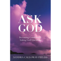 Ask God. Becoming Comfortable Asking God Questions