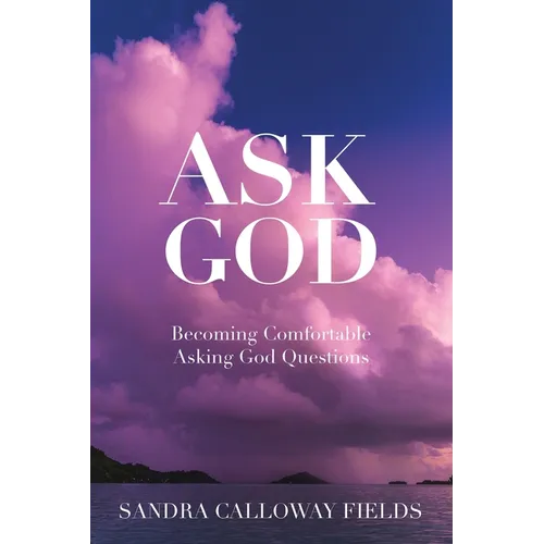 Ask God. Becoming Comfortable Asking God Questions