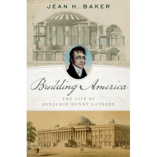 Building America: The Life of Benjamin Henry Latrobe