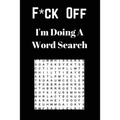 F*ck off I'm Doing a Word Search: Unwind and Relax with this Word Search Book