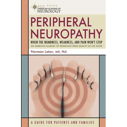 Peripheral Neuropathy: When the Numbness, Weakness and Pain Won't Stop