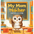 My Mom Is a Teacher: A Gardener of Knowledge