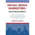 Social Media Marketing: Hotel Industry Edition: Reach Online Prospects & Turn Them Into Offline Clientele In 21 Straightforward Steps