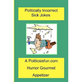 Politically Incorrect Sick Jokes: Twisted And Strange Humor, Jokes And Rhymes Adult, Dirty, Gross Or Clean, Of Sex. Life And Weird.