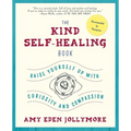 The Kind Self-Healing Book: Raise Yourself Up with Curiosity and Compassion