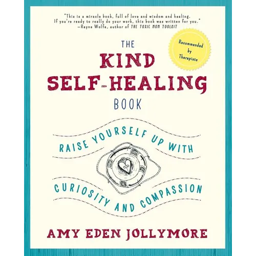 The Kind Self-Healing Book: Raise Yourself Up with Curiosity and Compassion