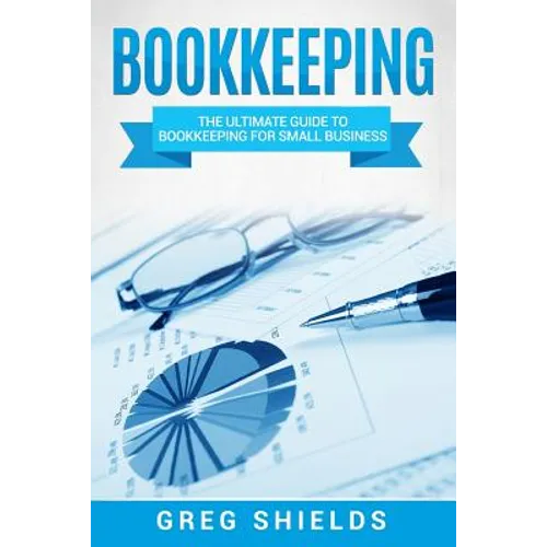 Bookkeeping: The Ultimate Guide to Bookkeeping for Small Business