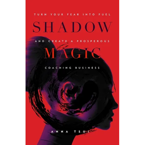 Shadow Magic: Turn Your Fear into Fuel and Create a Prosperous Coaching Business