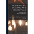 Modern Wiring Diagrams and Descriptions: A Handbook of Practical Diagrams and Information for Electrical Construction Work, Showing at a Glance All Th