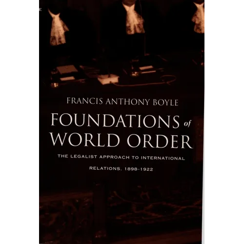Foundations of World Order: The Legalist Approach to International Relations, 1898-1922