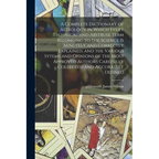 A Complete Dictionary of Astrology in Which Every Technical and Abstruse Term Belonging to the Science is Minutely and Correctly Explained, and the Va
