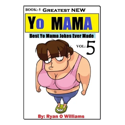 Greatest NEW Yo Mama Jokes: (Best Yo Mama Jokes Ever Made) Vol: 5