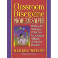 Classroom Discipline Problem Solver: Ready-To-Use Techniques & Materials for Managing All Kinds of Behavior Problems
