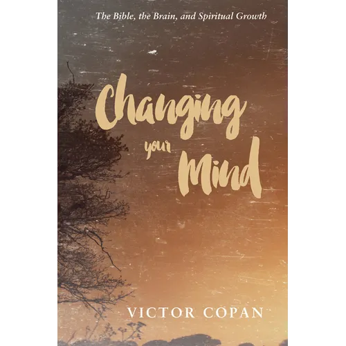 Changing Your Mind: The Bible, the Brain, and Spiritual Growth
