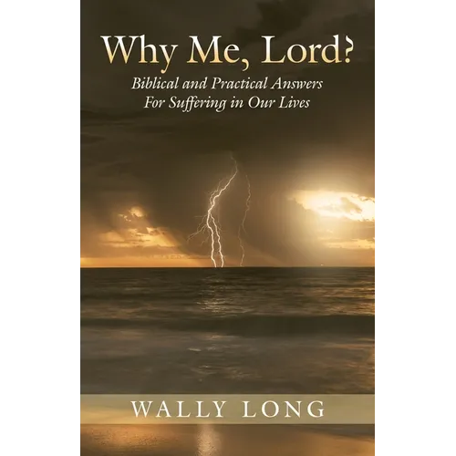 Why Me, Lord?: Biblical and Practical Answers For Suffering in Our Lives