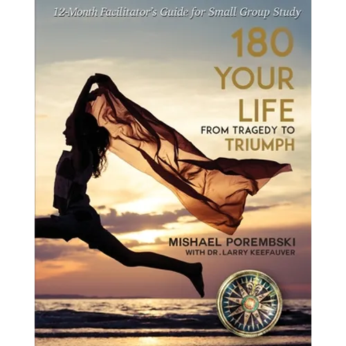 180 Your Life From Tragedy to Triumph: A 12-Month Facilitator's Guide for Small Group Study