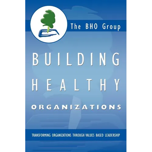Building Healthy Organizations: Transforming Organizations Through Values Based Leadership