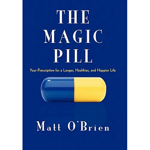 The Magic Pill: Your Prescription for a Longer, Healthier, and Happier Life