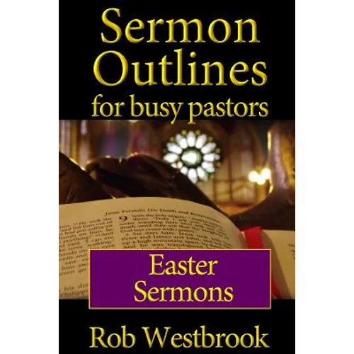Sermon Outlines for Busy Pastors: Easter Sermons