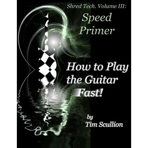Shred Tech. Volume III: How to Play the Guitar Fast: Speed Primer