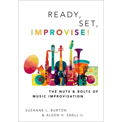 Ready, Set, Improvise!: The Nuts and Bolts of Music Improvisation