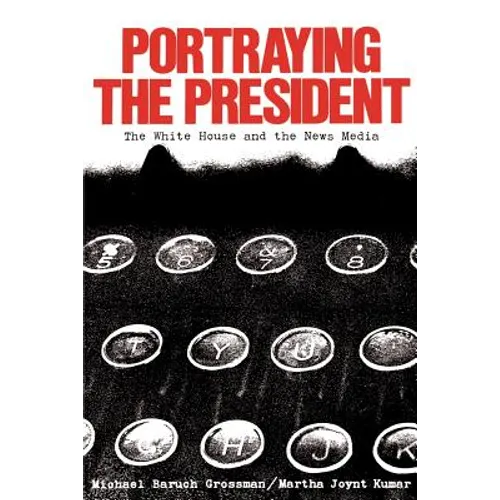 Portraying the President: The White House and the News Media