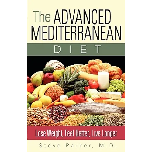 The Advanced Mediterranean Diet: Lose Weight, Feel Better, Live Longer