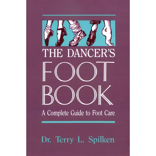 The Dancer's Foot Book: A Complete Guide to Foot Care