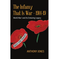 The Infamy That Is War - 1914-19: World War I and Its Enduring Legacy