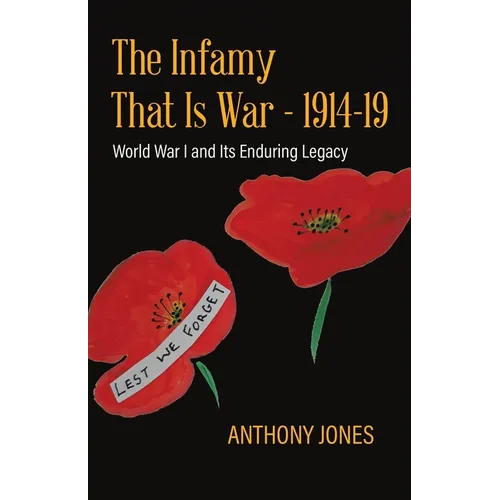 The Infamy That Is War - 1914-19: World War I and Its Enduring Legacy