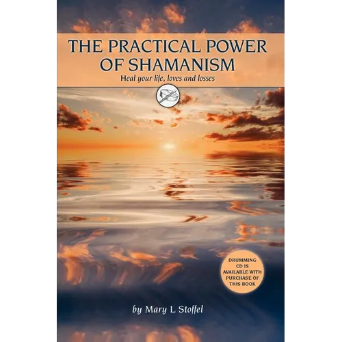 The Practical Power of Shamanism: Heal Your Life, Loves and Losses