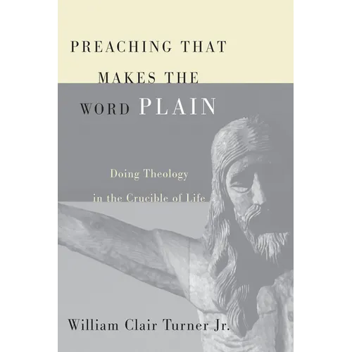 Preaching That Makes the Word Plain: Doing Theology in the Crucible of Life