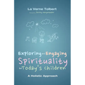 Exploring and Engaging Spirituality for Today's Children: A Holistic Approach