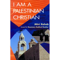 I Am a Palestinian Christian: God and Politics in the Holy Land: A Personal Testimony