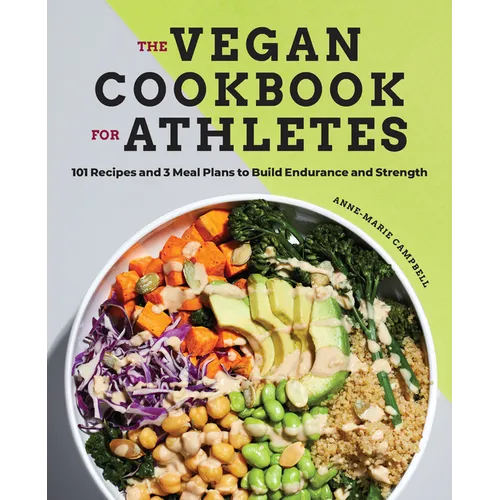 The Vegan Cookbook for Athletes: 101 Recipes and 3 Meal Plans to Build Endurance and Strength