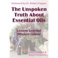 The Unspoken Truth About Essential Oils: Lessons Learned, Wisdom Gained