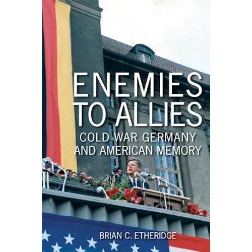 Enemies to Allies: Cold War Germany and American Memory