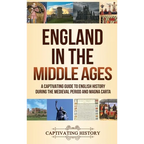 England in the Middle Ages: A Captivating Guide to English History During the Medieval Period and Magna Carta - Hardcover