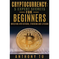 Cryptocurrency: 5 Expert Secrets For Beginners: Investing Into Bitcoin, Ethereum
