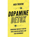 Dopamine Detox: Biohacking Your Way To Better Focus, Greater Happiness, and Peak Performance