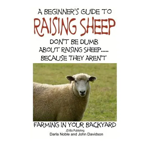 A Beginner's guide to Raising Sheep - Don't Be Dumb About Raising Sheep...Because They Aren't