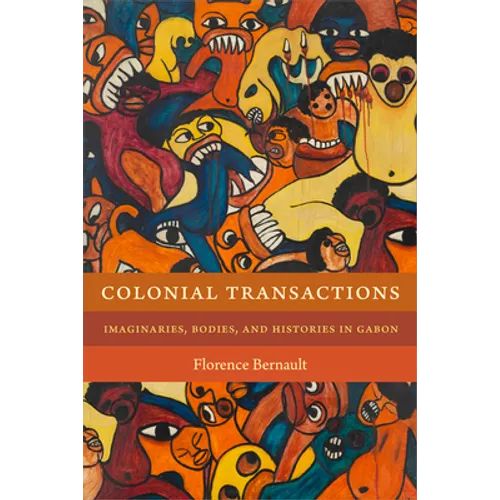 Colonial Transactions: Imaginaries, Bodies, and Histories in Gabon