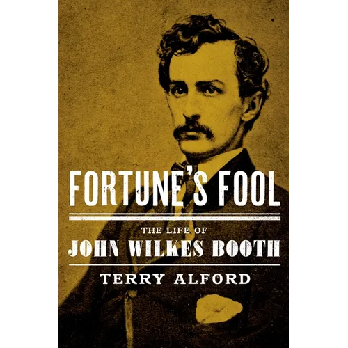 Fortune's Fool: The Life of John Wilkes Booth
