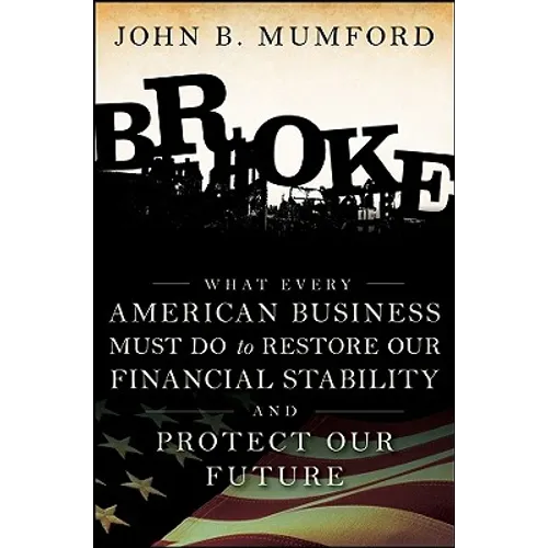 Broke: What Every American Business Must Do to Restore Our Financial Stability and Protect Our Future