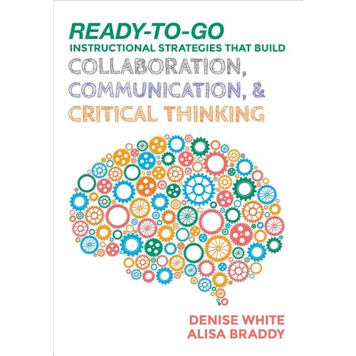 Ready-to-Go Instructional Strategies That Build Collaboration, Communication, and Critical Thinking