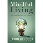 Mindful Living: How to Take Life One Step at a Time