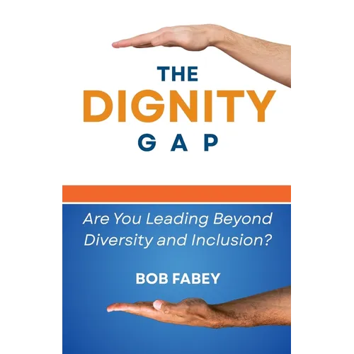 The Dignity Gap: Are You Leading Beyond Diversity and Inclusion?