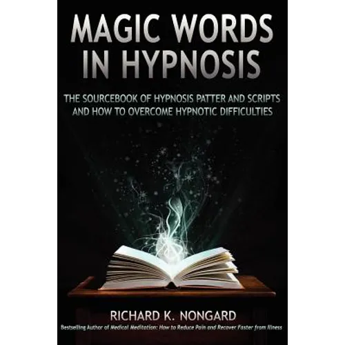 Magic Words, the Sourcebook of Hypnosis Patter and Scripts and How to Overcome Hypnotic Difficulties