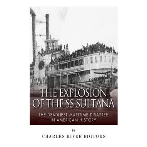 The Explosion of the SS Sultana: The Deadliest Maritime Disaster in American History